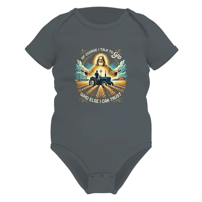 Of Course I Talk To God Who Else I Can Trust - Infant Fine Jersey Bodysuit