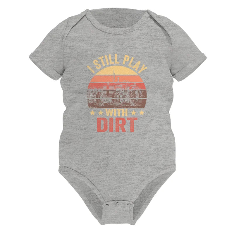 I Still Play With Dirt - Infant Fine Jersey Bodysuit