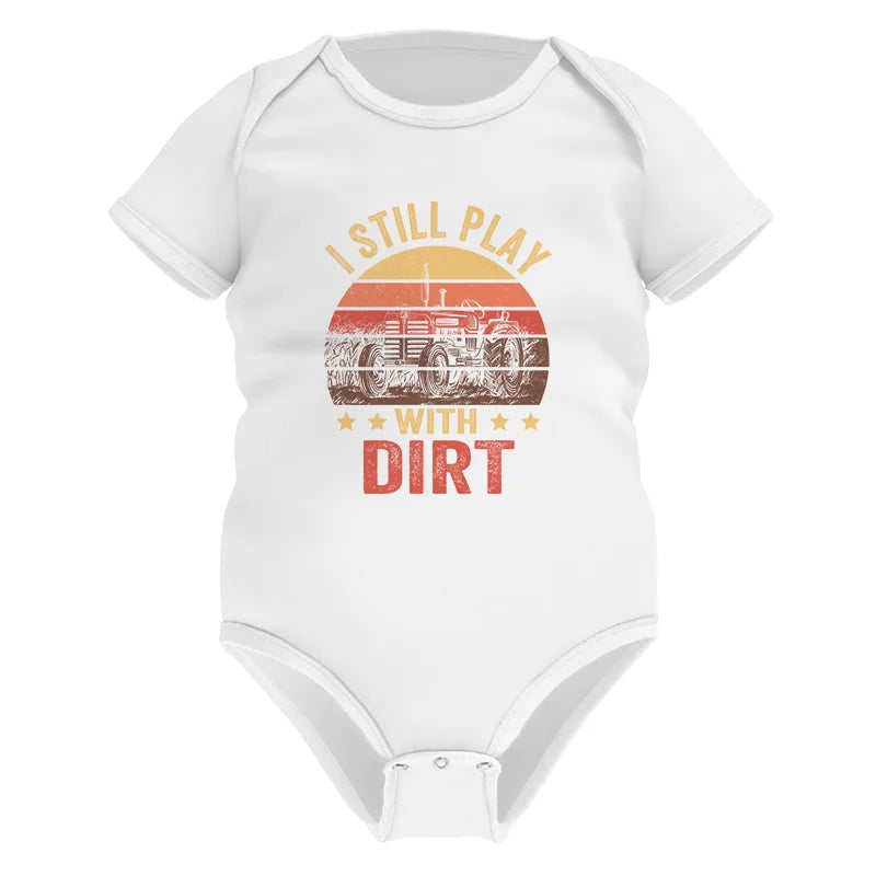 I Still Play With Dirt - Infant Fine Jersey Bodysuit