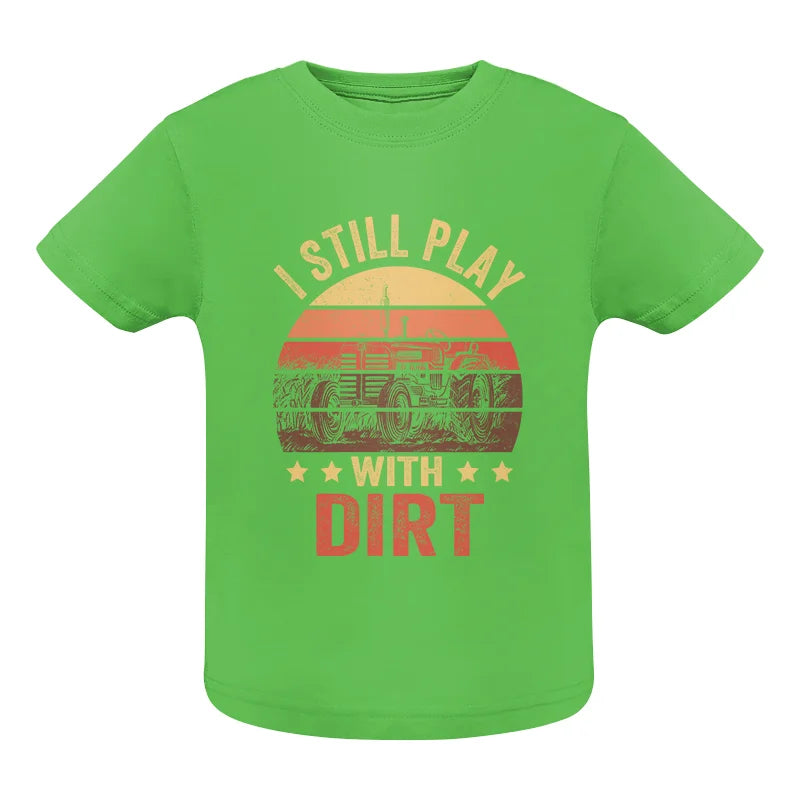 I Still Play With Dirt - Infant Fine Jersey Tee