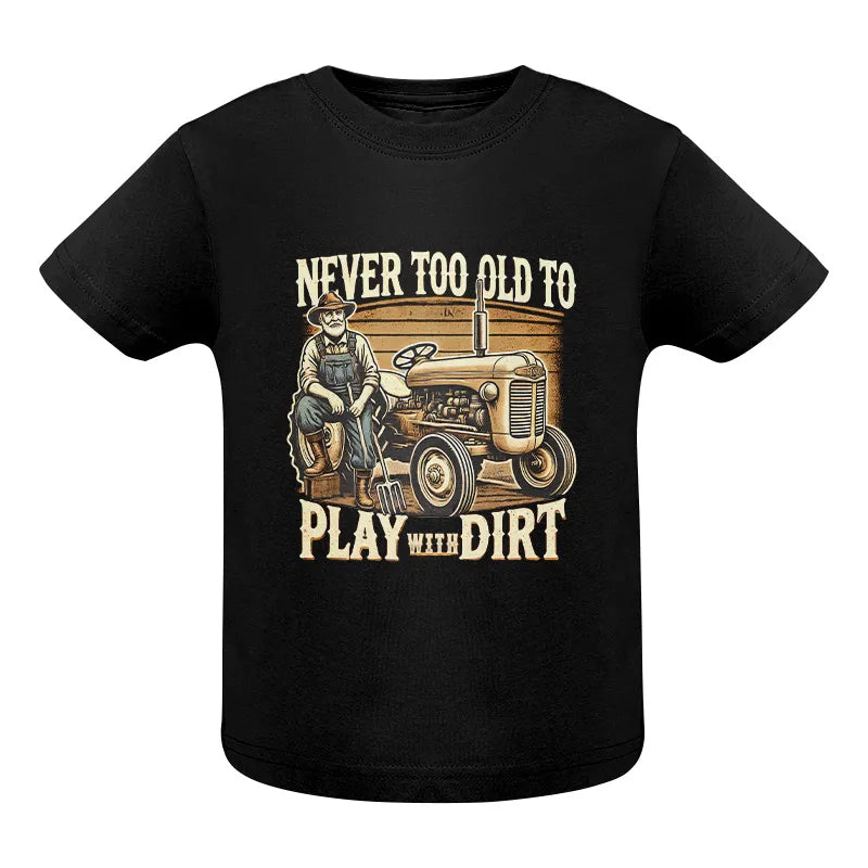 Never Too Old To Play With Dirt - Infant Fine Jersey Tee