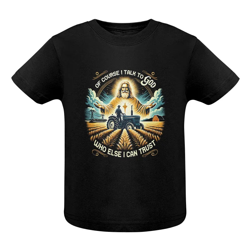 Of Course I Talk To God Who Else I Can Trust - Infant Fine Jersey Tee