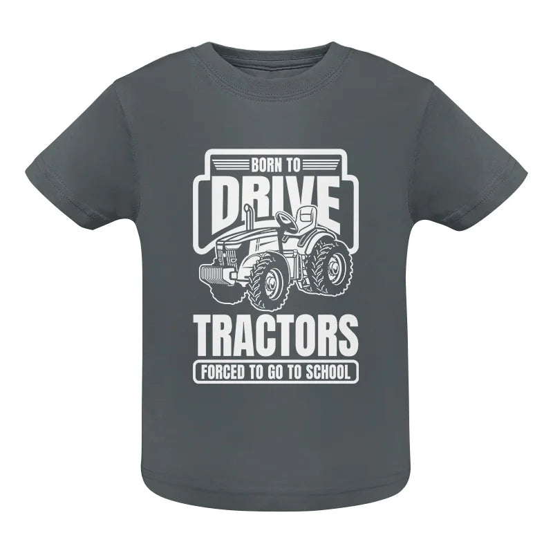 Born To Drive Tractors Forced To Go To School - Infant Fine Jersey Tee