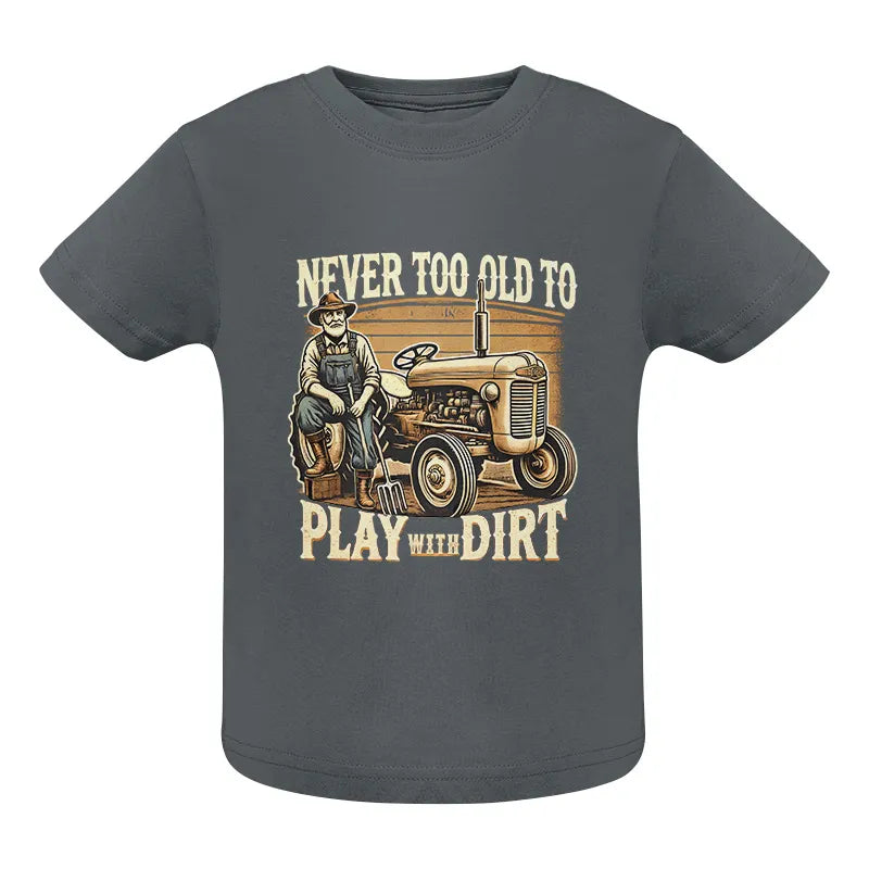 Never Too Old To Play With Dirt - Infant Fine Jersey Tee