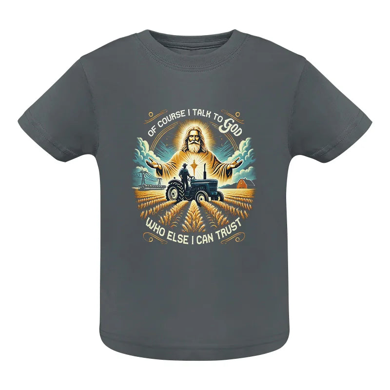 Of Course I Talk To God Who Else I Can Trust - Infant Fine Jersey Tee