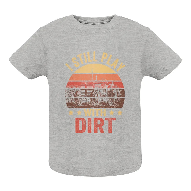 I Still Play With Dirt - Infant Fine Jersey Tee