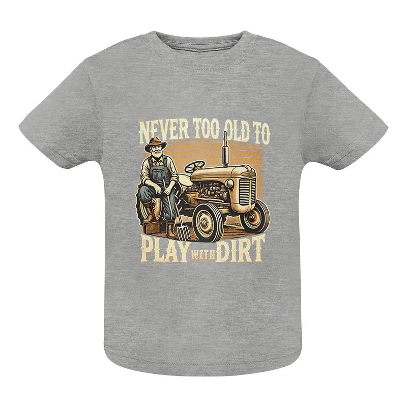 Image of Never Too Old To Play With Dirt - Infant Fine Jersey Tee