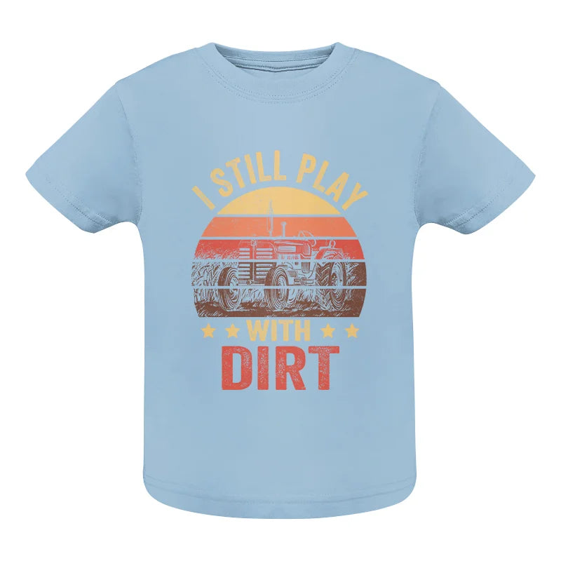 I Still Play With Dirt - Infant Fine Jersey Tee