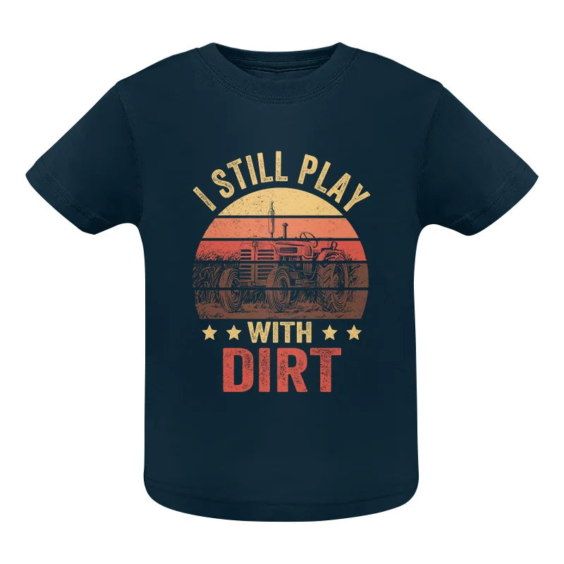 I Still Play With Dirt - Infant Fine Jersey Tee