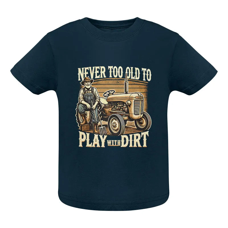 Never Too Old To Play With Dirt - Infant Fine Jersey Tee