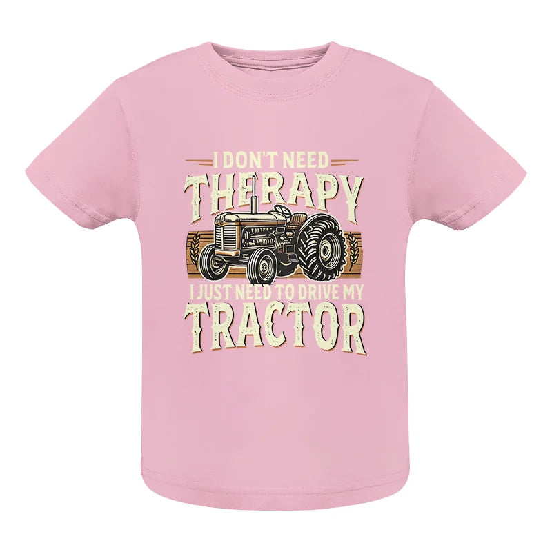 Don't Need Therapy Need To Drive My Tractor - Infant Fine Jersey Tee