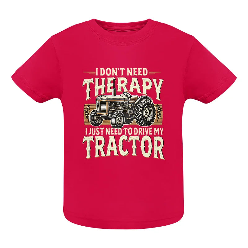 Don't Need Therapy Need To Drive My Tractor - Infant Fine Jersey Tee