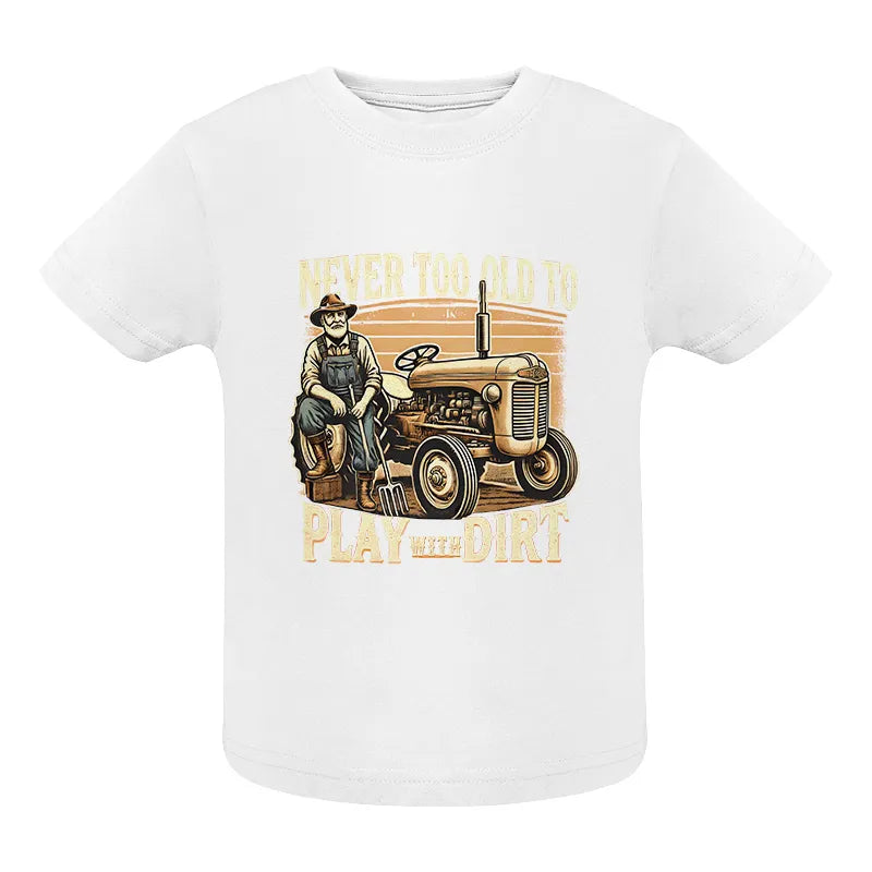 Image of Never Too Old To Play With Dirt - Infant Fine Jersey Tee