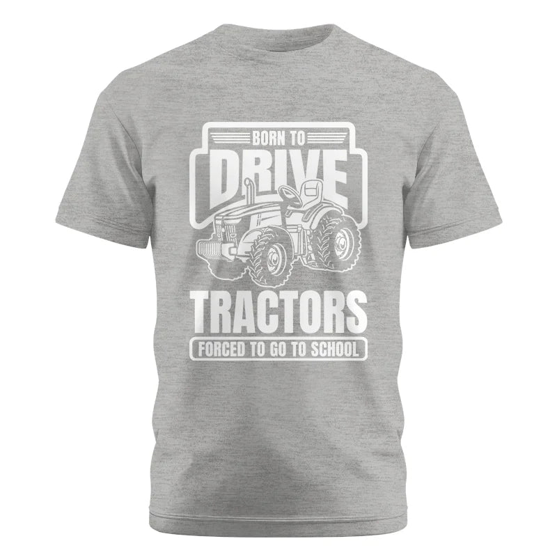 Born To Drive Tractors Forced To Go To School - Unisex Cotton Crew Tee