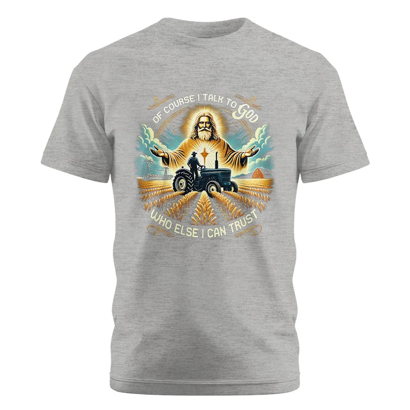 Of Course I Talk To God Who Else I Can Trust - Unisex Cotton Crew Tee