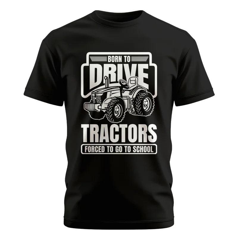 Born To Drive Tractors Forced To Go To School - Unisex Cotton Crew Tee