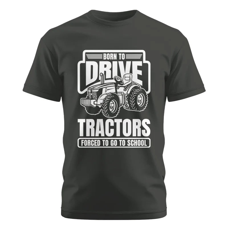 Born To Drive Tractors Forced To Go To School - Unisex Cotton Crew Tee