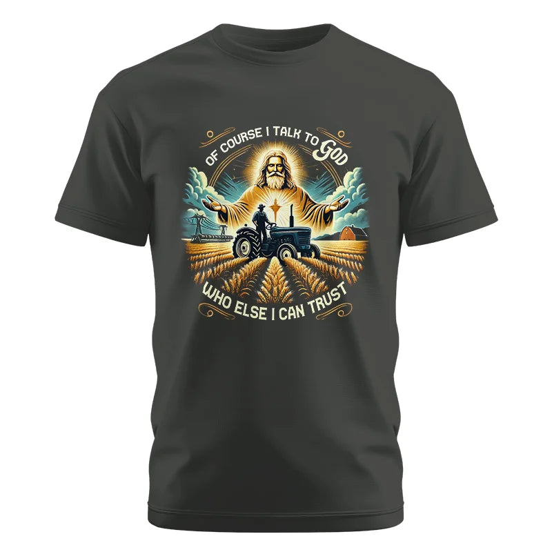 Of Course I Talk To God Who Else I Can Trust - Unisex Cotton Crew Tee