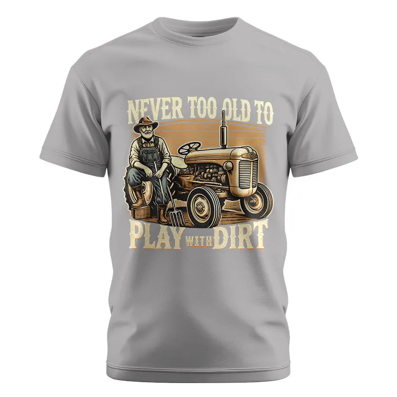 Never Too Old To Play With Dirt - Unisex Cotton Crew Tee