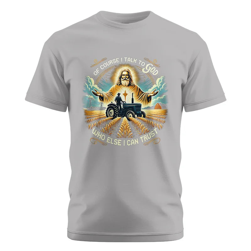 Of Course I Talk To God Who Else I Can Trust - Unisex Cotton Crew Tee