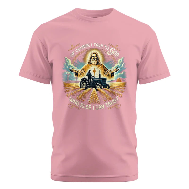 Of Course I Talk To God Who Else I Can Trust - Unisex Cotton Crew Tee