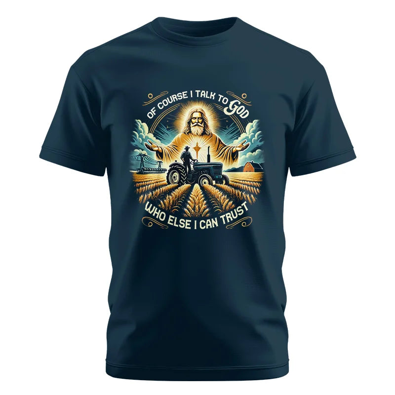 Of Course I Talk To God Who Else I Can Trust - Unisex Cotton Crew Tee