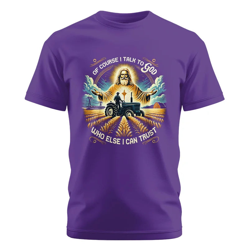 Of Course I Talk To God Who Else I Can Trust - Unisex Cotton Crew Tee