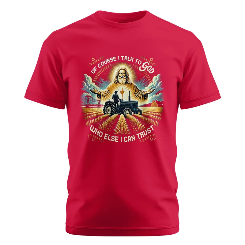 Of Course I Talk To God Who Else I Can Trust - Unisex Cotton Crew Tee