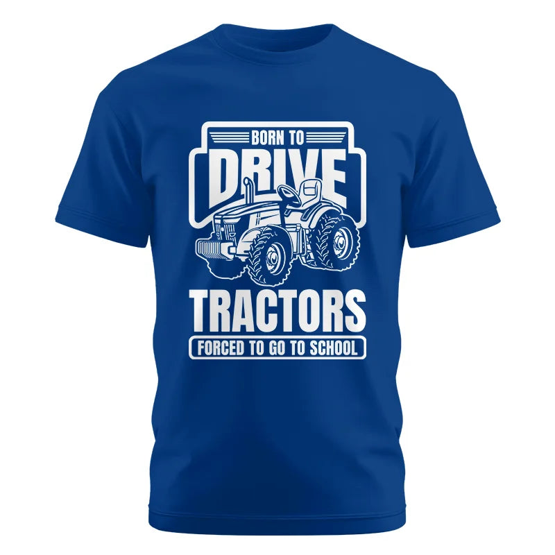 Born To Drive Tractors Forced To Go To School - Unisex Cotton Crew Tee