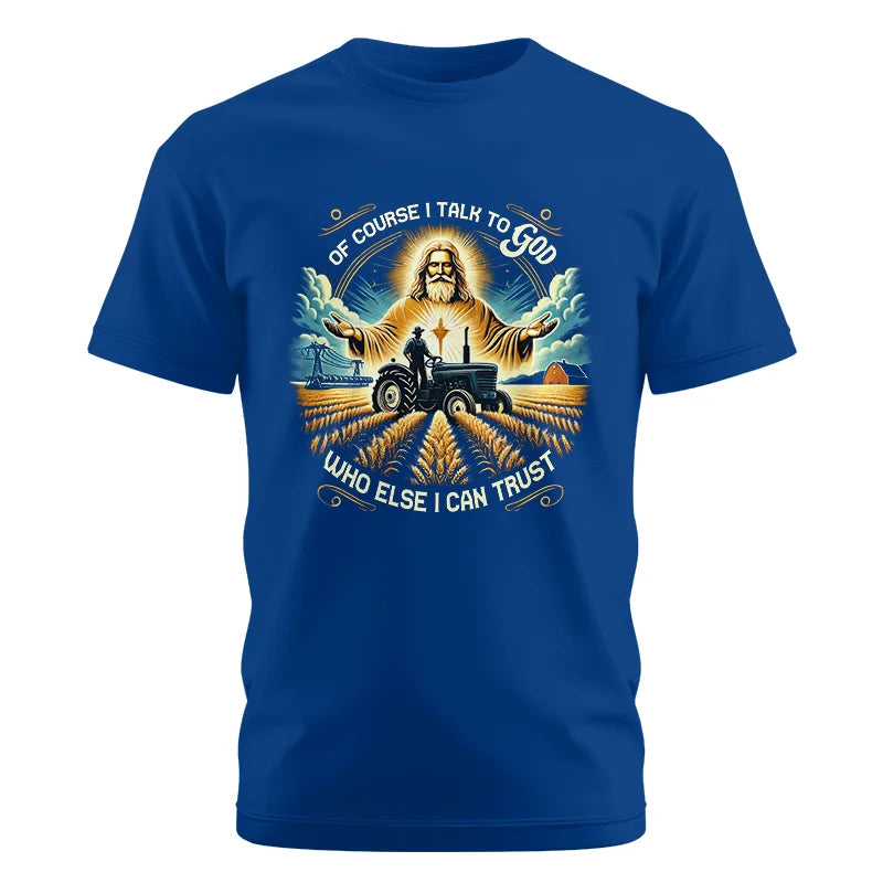 Of Course I Talk To God Who Else I Can Trust - Unisex Cotton Crew Tee