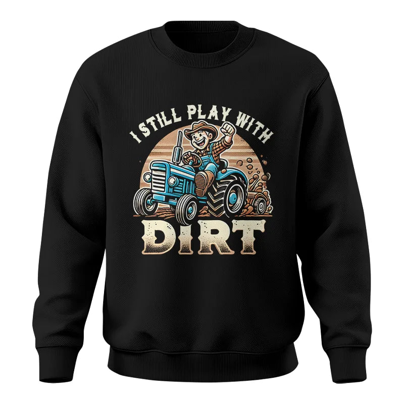 I Still Play With Dirt 2 - Unisex Crewneck Sweatshirt