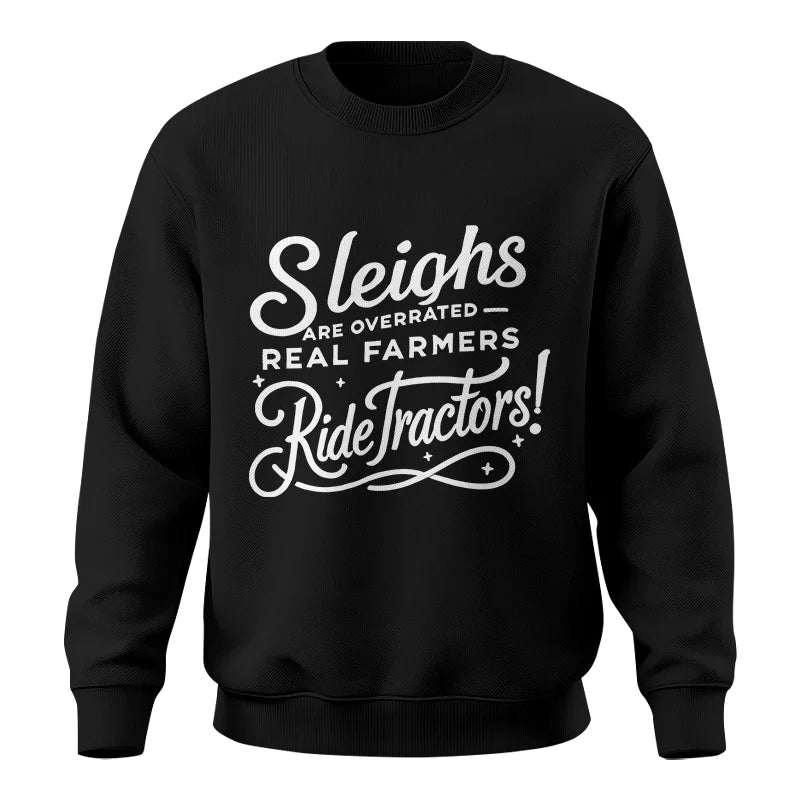 Sleighs Are Overrated_Real Farmers Ride Tractors! - Unisex Crewneck Sweatshirt