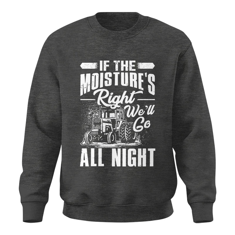 Farmer Tractor If Moistures Right We'll Go All Night - Unisex Crewneck Sweatshirt