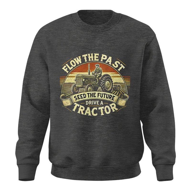 Flow The Past Seed The Future Drive A Tractor - Unisex Crewneck Sweatshirt