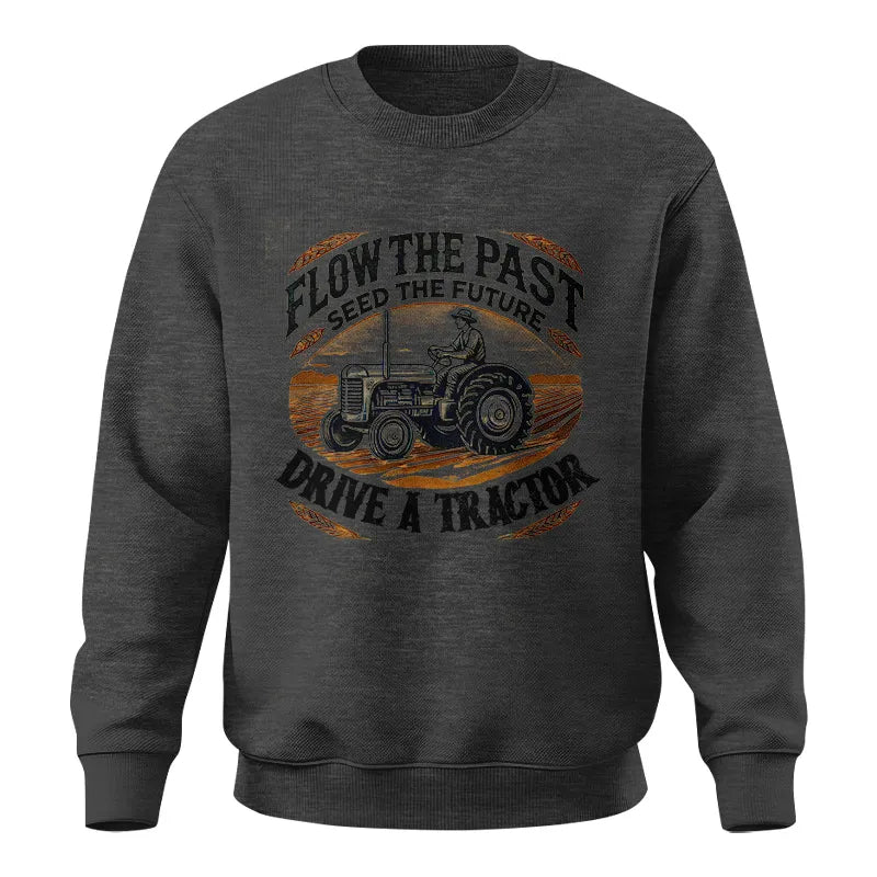 Flow The Past_Seed The Future_Drive A Tractor 1 - Unisex Crewneck Sweatshirt