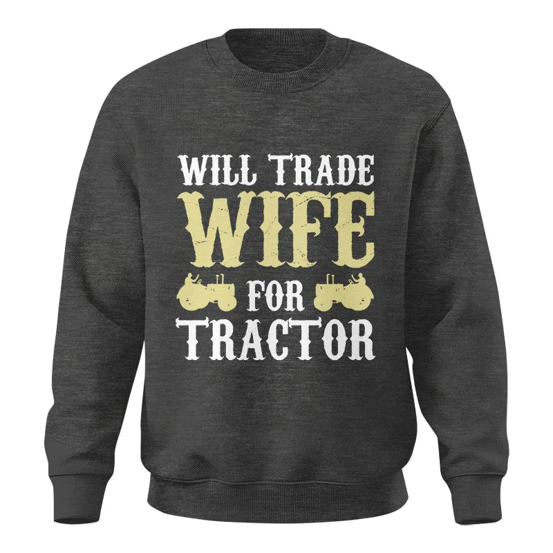 Funny Will Trade Wife For Tractor - Unisex Crewneck Sweatshirt