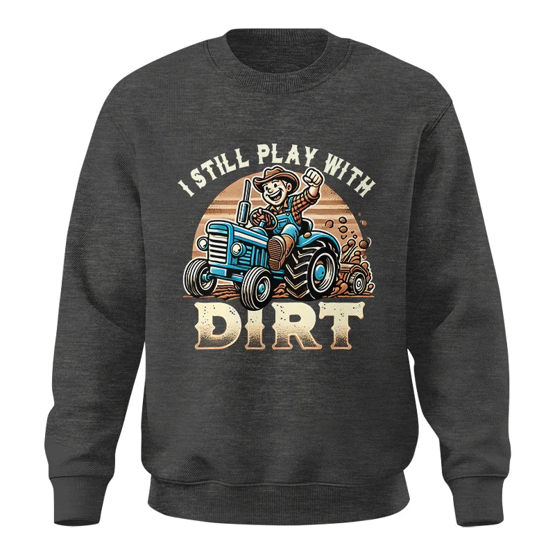 I Still Play With Dirt 2 - Unisex Crewneck Sweatshirt