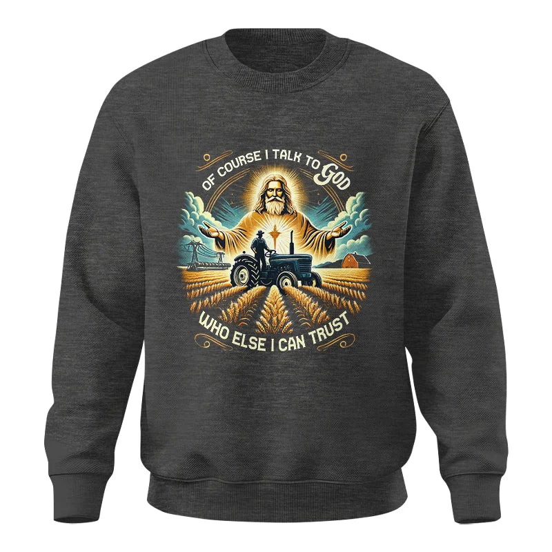 Of Course I Talk To God Who Else I Can Trust - Unisex Crewneck Sweatshirt