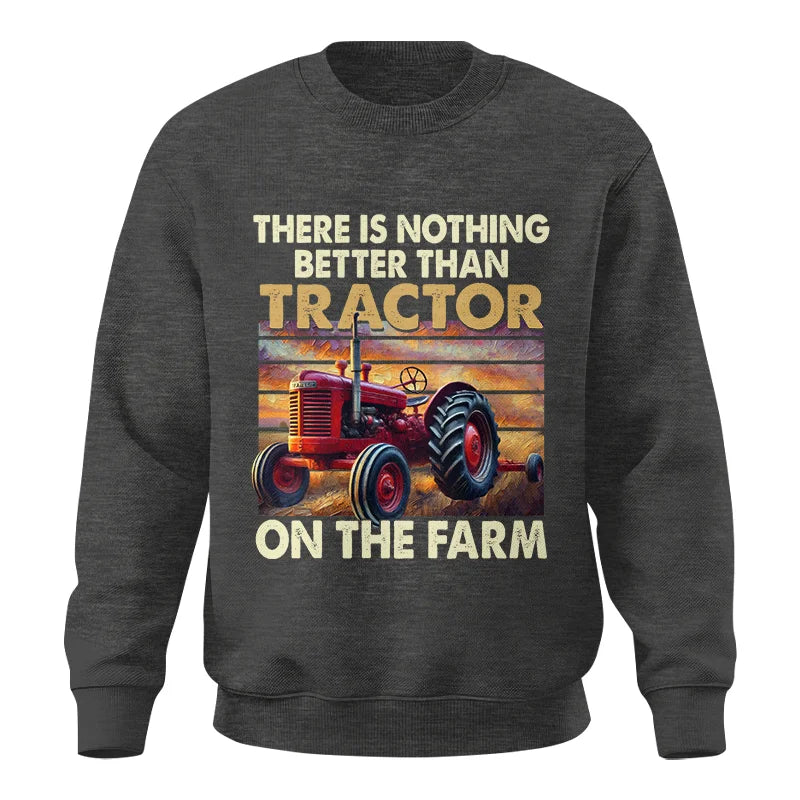 There Is Nothing Better Than Tractor On The Farm 1 - Unisex Crewneck Sweatshirt