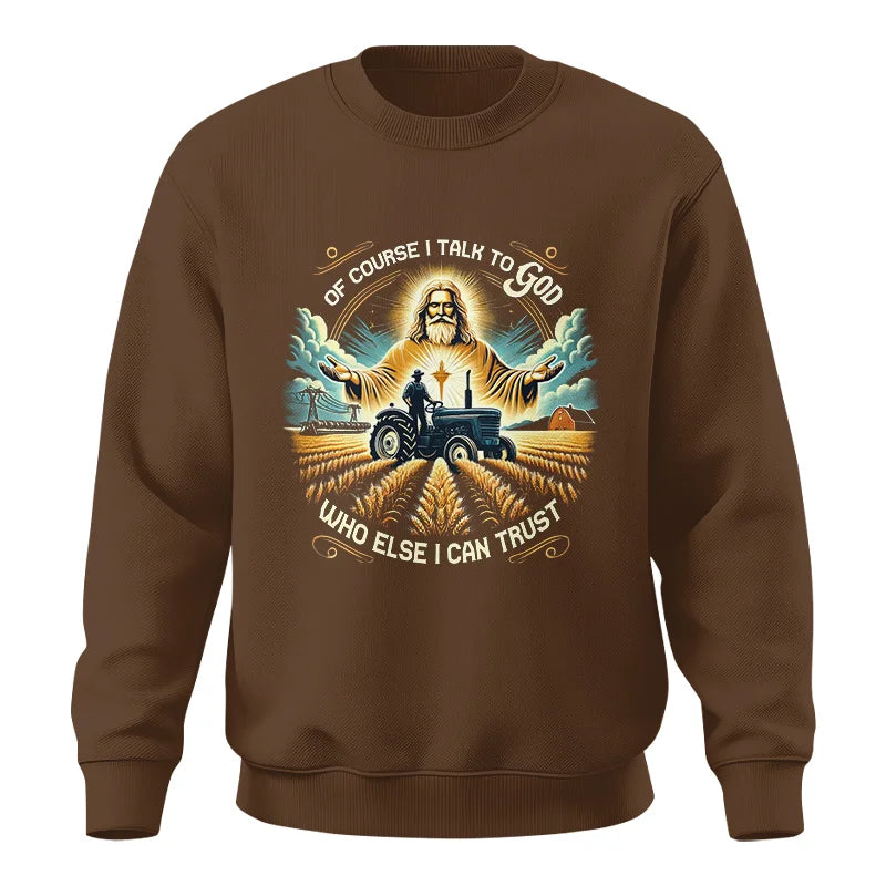 Of Course I Talk To God Who Else I Can Trust - Unisex Crewneck Sweatshirt