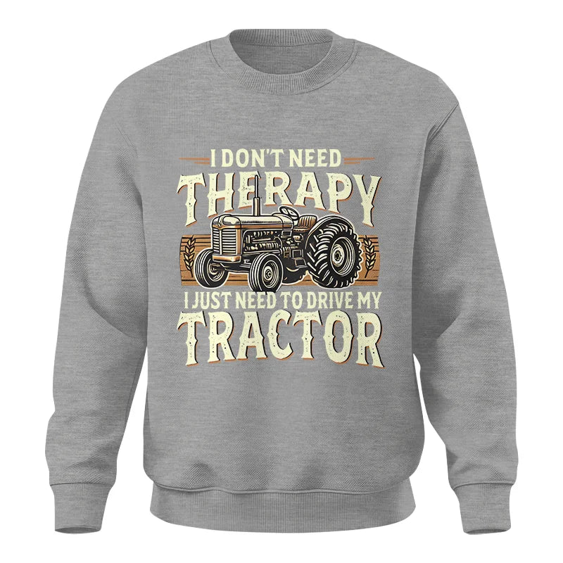 Don't Need Therapy Need To Drive My Tractor - Unisex Crewneck Sweatshirt