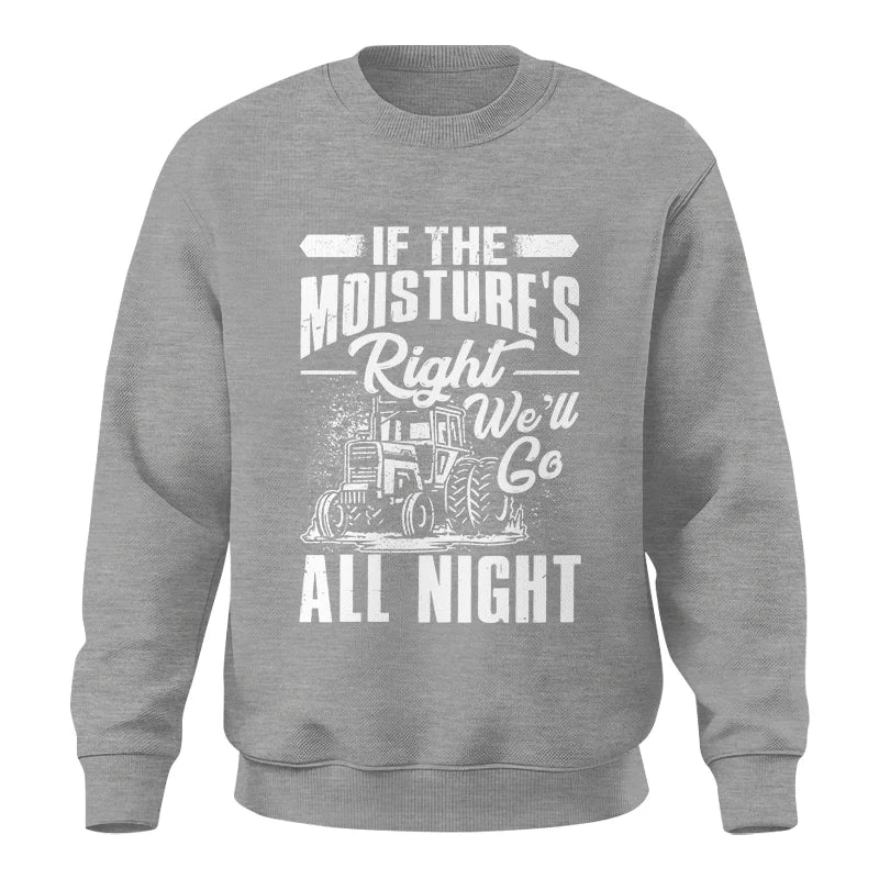 Farmer Tractor If Moistures Right We'll Go All Night - Unisex Crewneck Sweatshirt