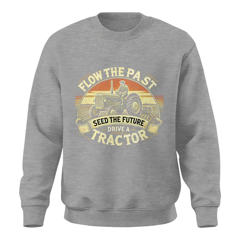 Flow The Past Seed The Future Drive A Tractor - Unisex Crewneck Sweatshirt