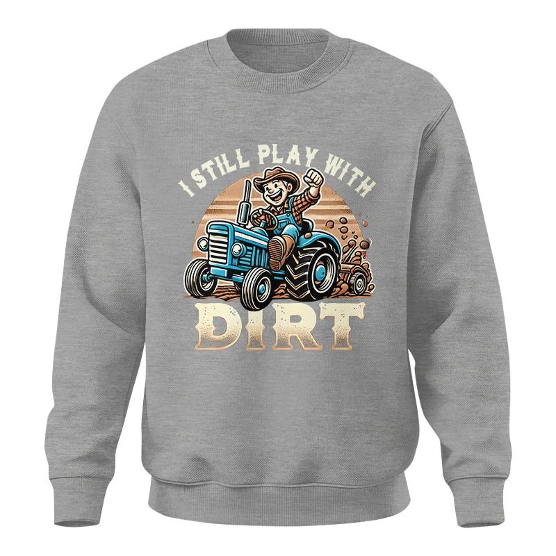 I Still Play With Dirt 2 - Unisex Crewneck Sweatshirt