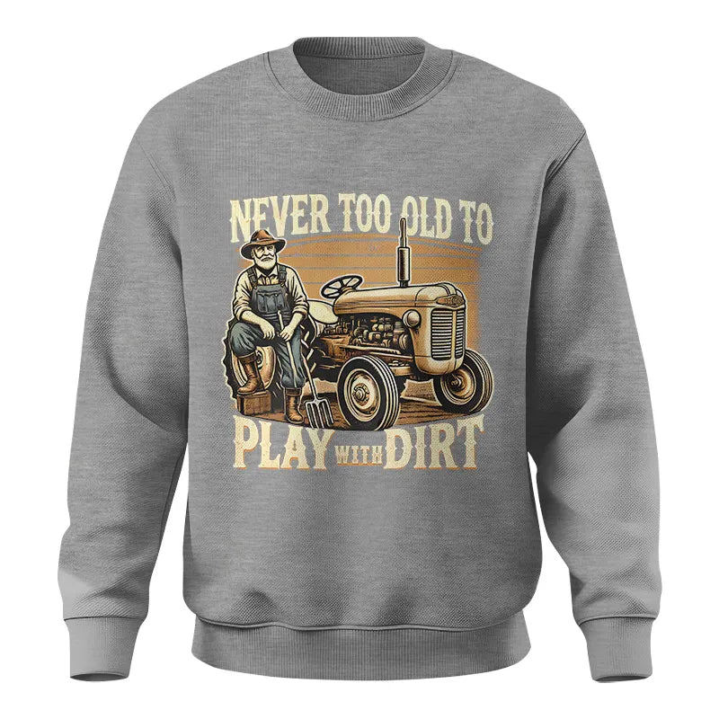 Never Too Old To Play With Dirt - Unisex Crewneck Sweatshirt