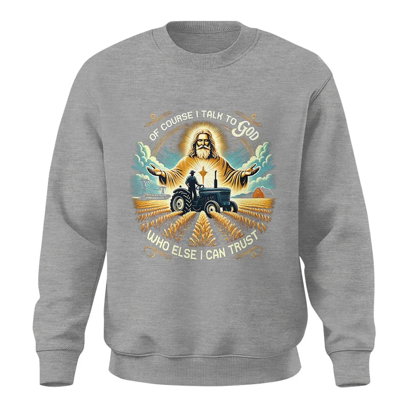 Of Course I Talk To God Who Else I Can Trust - Unisex Crewneck Sweatshirt