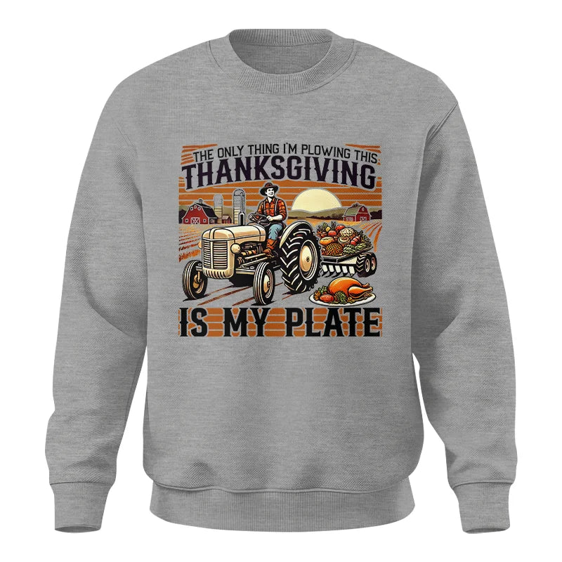 The Only Thing I’m Plowing This Thanksgiving is My Plate 1 - Unisex Crewneck Sweatshirt