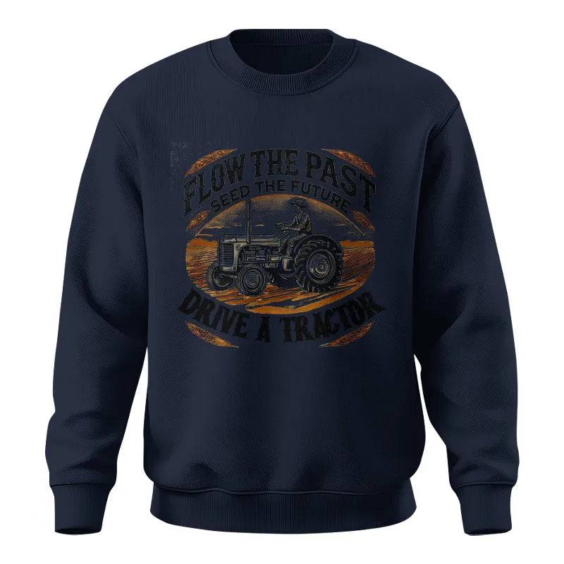 Flow The Past_Seed The Future_Drive A Tractor 1 - Unisex Crewneck Sweatshirt