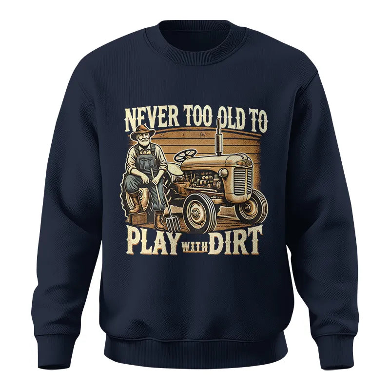 Never Too Old To Play With Dirt - Unisex Crewneck Sweatshirt