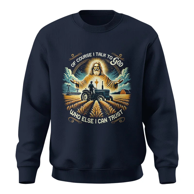 Of Course I Talk To God Who Else I Can Trust - Unisex Crewneck Sweatshirt